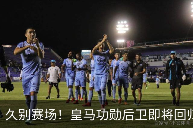 久别赛场！皇马功勋后卫即将回归合练，复出之后却无立足之地