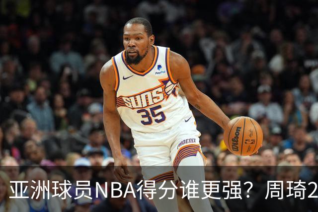 亚洲球员NBA得分谁更强？周琦26分，杨瀚森得分破百，第1不是姚明