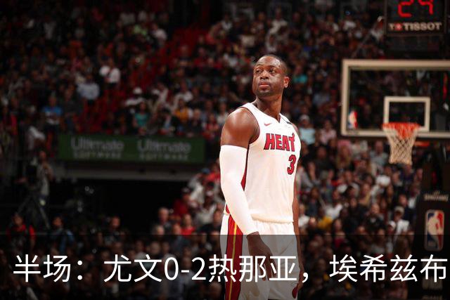 半场：尤文0-2热那亚，埃希兹布破门，巴尔丹齐传射