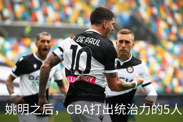 姚明之后，CBA打出统治力的5人盘点！易建联第二