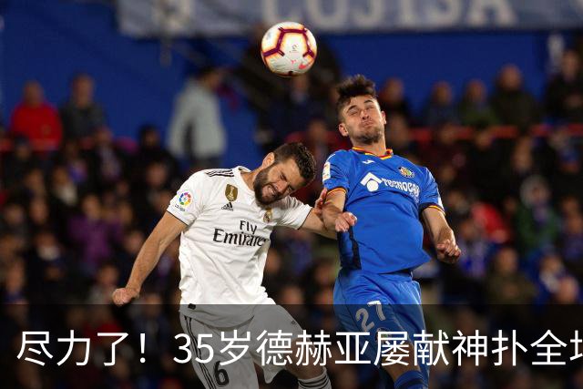 尽力了！35岁德赫亚屡献神扑全场8扑救，补时连丢两球惨遭绝杀