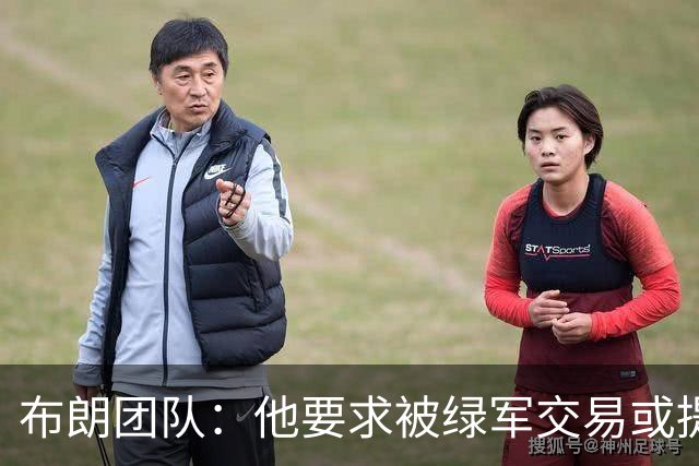 布朗团队：他要求被绿军交易或提出要求“百分之一万是谎言”