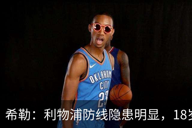 希勒：利物浦防线隐患明显，18岁恩古莫哈应首发
