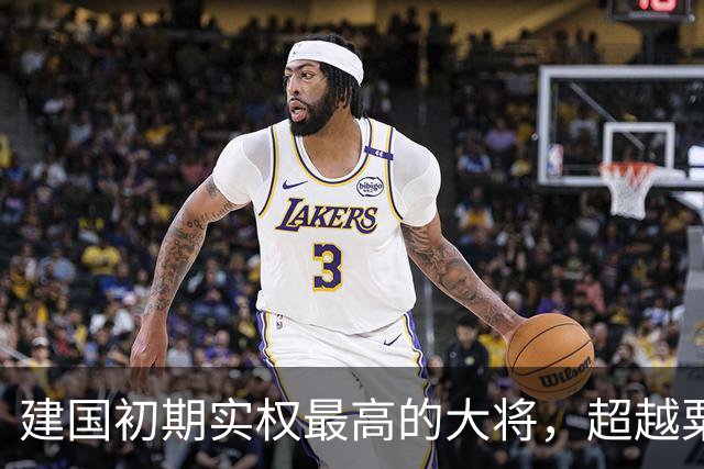 建国初期实权最高的大将，超越粟裕，曾与八位元帅齐名！