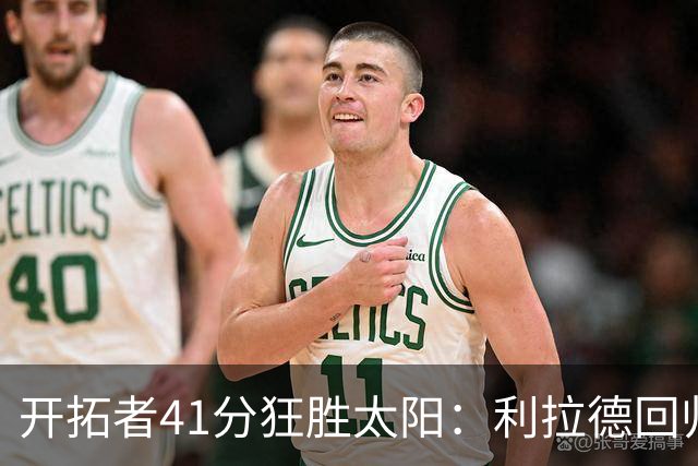 开拓者41分狂胜太阳：利拉德回归首秀25+6+6三分 杨瀚森5+2