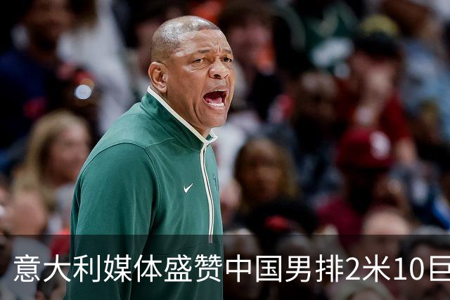 意大利媒体盛赞中国男排2米10巨人！扣高3米60 意超首秀时间确定