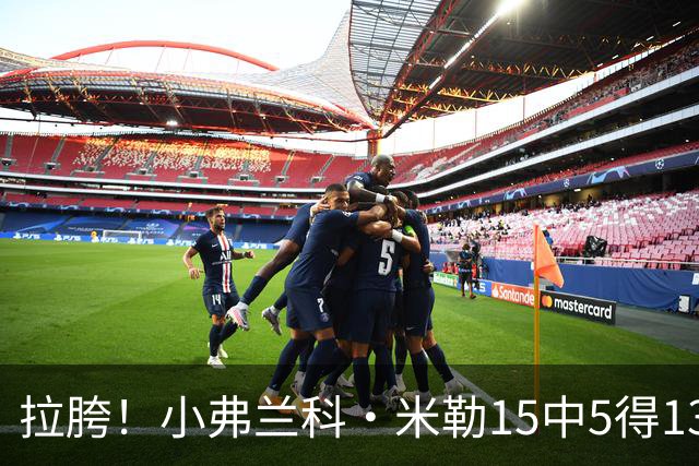 拉胯！小弗兰科·米勒15中5得13分1板8助 三分7中1&正负值-33最低