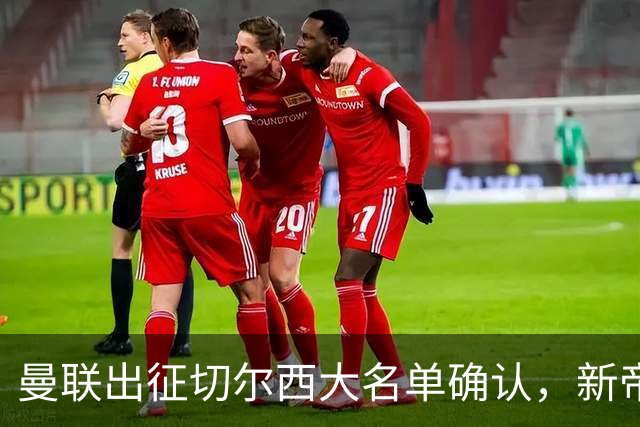 曼联出征切尔西大名单确认，新帝星复出！乘客狂嘘球员力挺卡里克