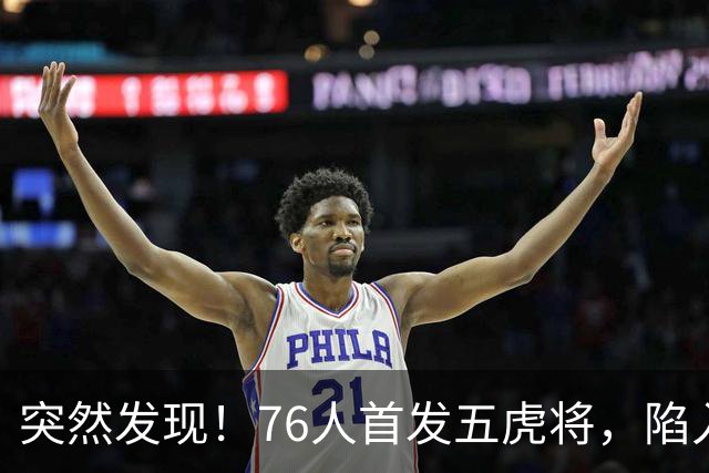 突然发现！76人首发五虎将，陷入了一个死循环