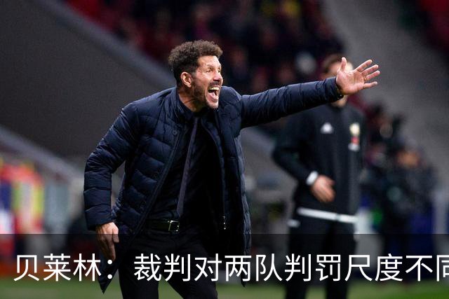 贝莱林：裁判对两队判罚尺度不同 我们证明能与最好的球队抗衡