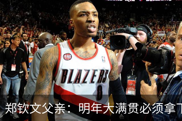 郑钦文父亲：明年大满贯必须拿下；她具备这个实力