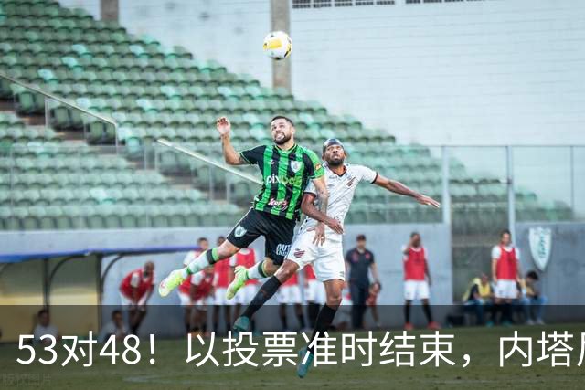 53对48！以投票准时结束，内塔尼亚胡优势微弱，组阁困局已经显现