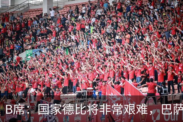 B席：国家德比将非常艰难，巴萨是目前欧洲最好的球队之一